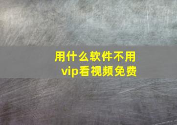 用什么软件不用vip看视频免费