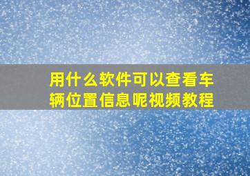 用什么软件可以查看车辆位置信息呢视频教程