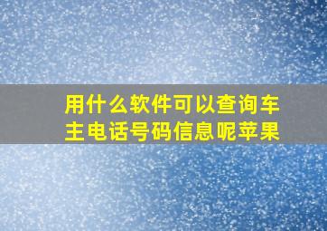 用什么软件可以查询车主电话号码信息呢苹果