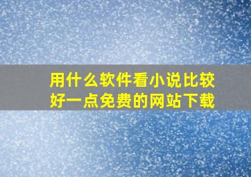 用什么软件看小说比较好一点免费的网站下载