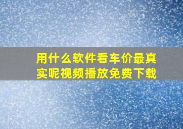 用什么软件看车价最真实呢视频播放免费下载