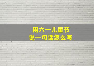 用六一儿童节说一句话怎么写