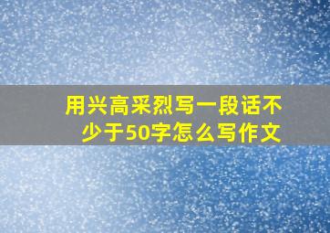 用兴高采烈写一段话不少于50字怎么写作文