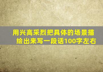 用兴高采烈把具体的场景描绘出来写一段话100字左右