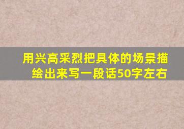 用兴高采烈把具体的场景描绘出来写一段话50字左右