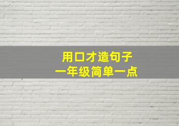 用口才造句子一年级简单一点