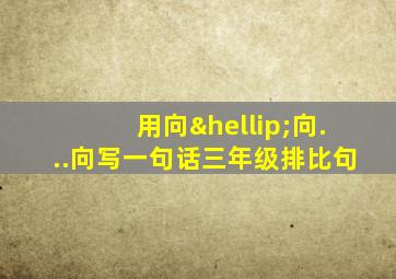 用向…向...向写一句话三年级排比句