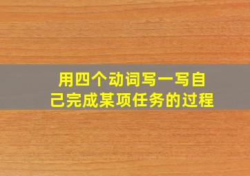 用四个动词写一写自己完成某项任务的过程