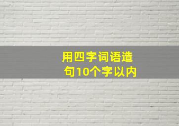 用四字词语造句10个字以内