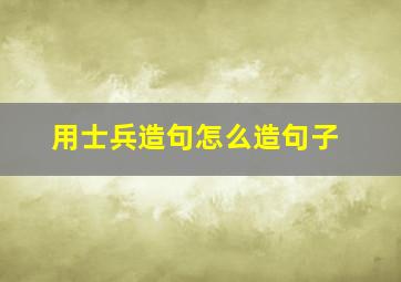 用士兵造句怎么造句子