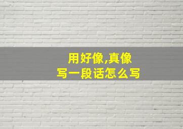 用好像,真像写一段话怎么写