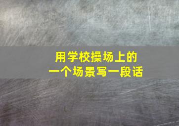 用学校操场上的一个场景写一段话