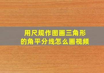 用尺规作图画三角形的角平分线怎么画视频