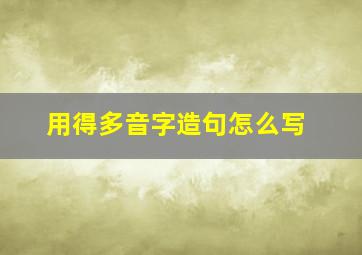 用得多音字造句怎么写