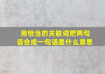 用恰当的关联词把两句话合成一句话是什么意思