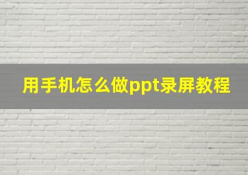 用手机怎么做ppt录屏教程