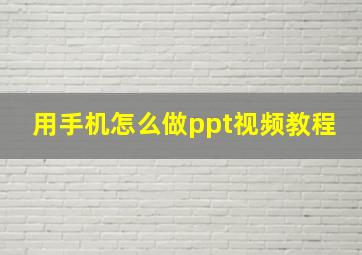 用手机怎么做ppt视频教程