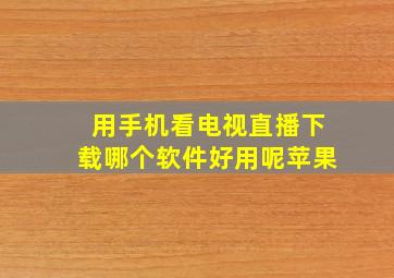 用手机看电视直播下载哪个软件好用呢苹果