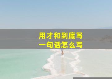 用才和到底写一句话怎么写