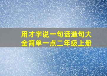 用才字说一句话造句大全简单一点二年级上册