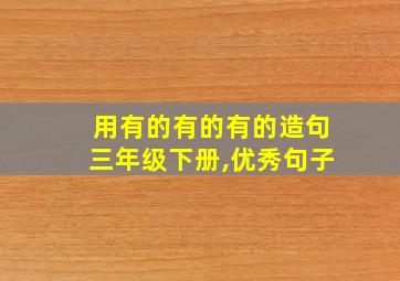 用有的有的有的造句三年级下册,优秀句子