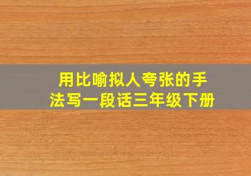 用比喻拟人夸张的手法写一段话三年级下册