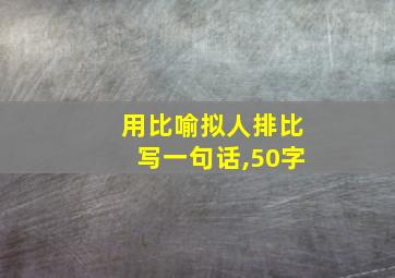 用比喻拟人排比写一句话,50字