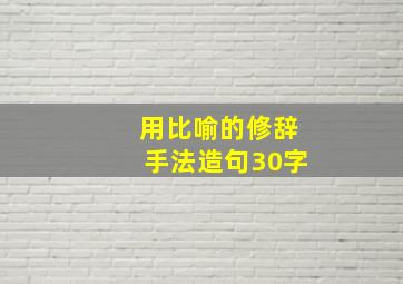 用比喻的修辞手法造句30字