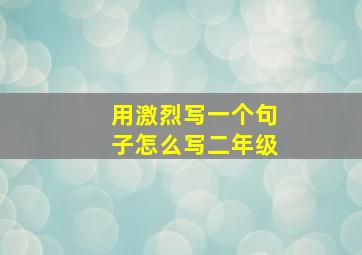 用激烈写一个句子怎么写二年级