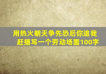 用热火朝天争先恐后你追我赶描写一个劳动场面100字