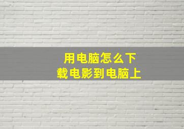 用电脑怎么下载电影到电脑上