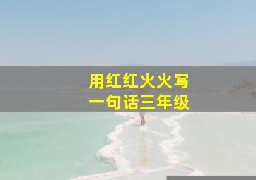 用红红火火写一句话三年级