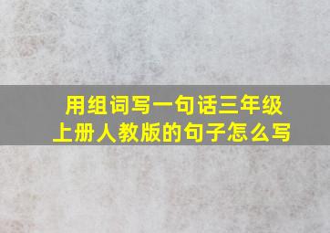 用组词写一句话三年级上册人教版的句子怎么写