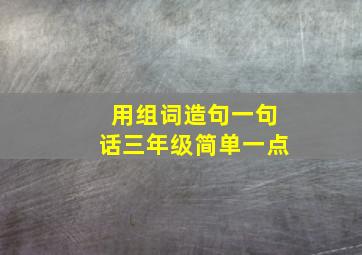 用组词造句一句话三年级简单一点