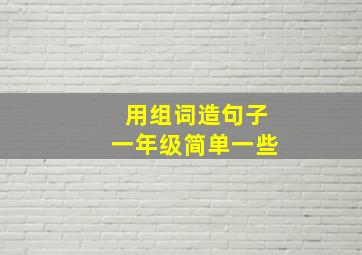 用组词造句子一年级简单一些