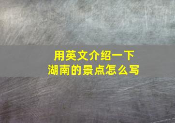 用英文介绍一下湖南的景点怎么写