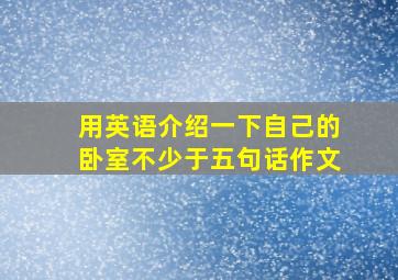 用英语介绍一下自己的卧室不少于五句话作文