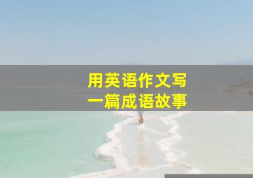 用英语作文写一篇成语故事