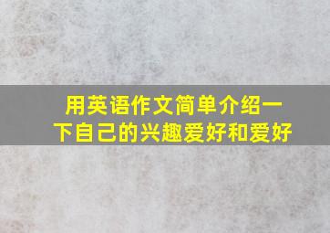 用英语作文简单介绍一下自己的兴趣爱好和爱好