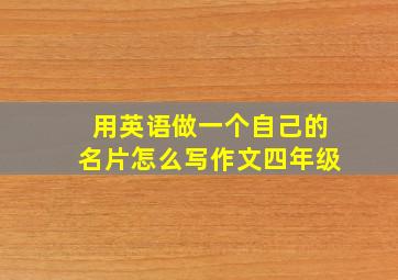 用英语做一个自己的名片怎么写作文四年级