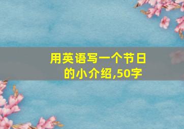 用英语写一个节日的小介绍,50字