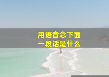 用语音念下面一段话是什么