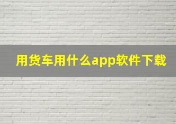 用货车用什么app软件下载