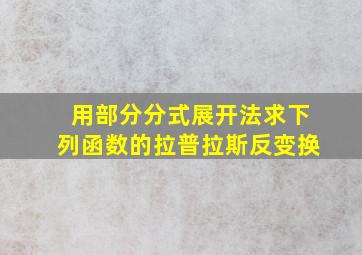 用部分分式展开法求下列函数的拉普拉斯反变换