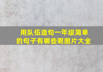 用队伍造句一年级简单的句子有哪些呢图片大全