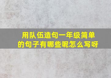 用队伍造句一年级简单的句子有哪些呢怎么写呀