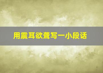 用震耳欲聋写一小段话