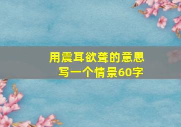 用震耳欲聋的意思写一个情景60字