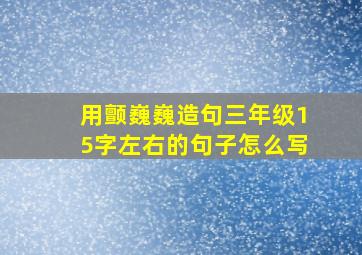 用颤巍巍造句三年级15字左右的句子怎么写