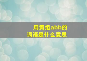 用黄组abb的词语是什么意思